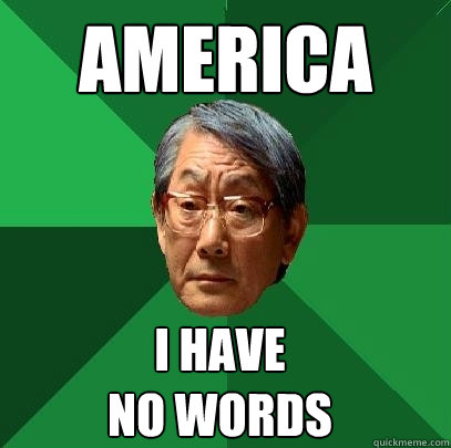 America I have 
No words - America I have 
No words  High Expectations Asian Father