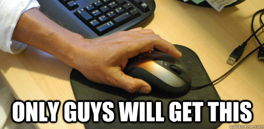  only guys will get this -  only guys will get this  The Only Reason A Left Hand Is On The Mouse