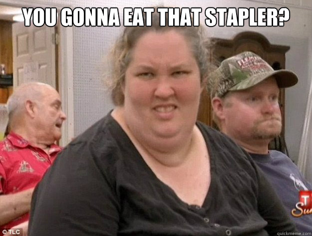 You gonna eat that stapler?   