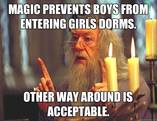 Magic prevents boys from entering girls dorms. Other way around is acceptable.  Scumbag Dumbledore