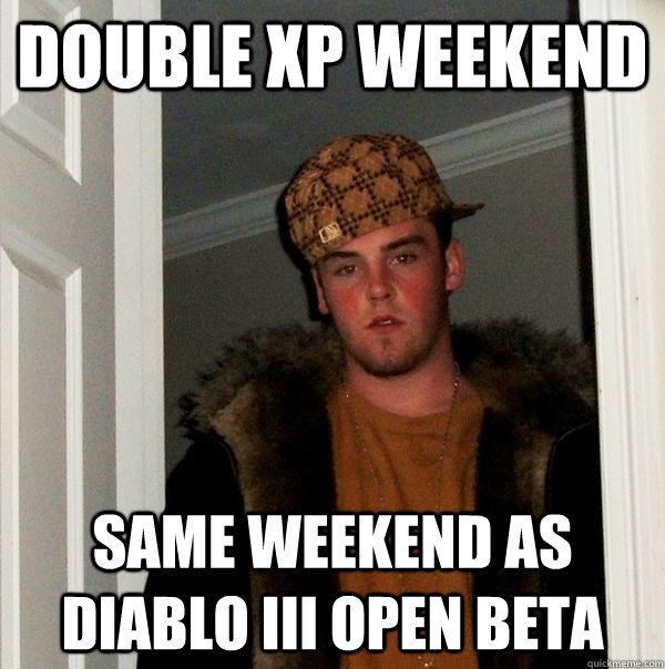 DOUBLE XP WEEKEND SAME WEEKEND AS DIABLO III OPEN BETA - DOUBLE XP WEEKEND SAME WEEKEND AS DIABLO III OPEN BETA  Scumbag Steve