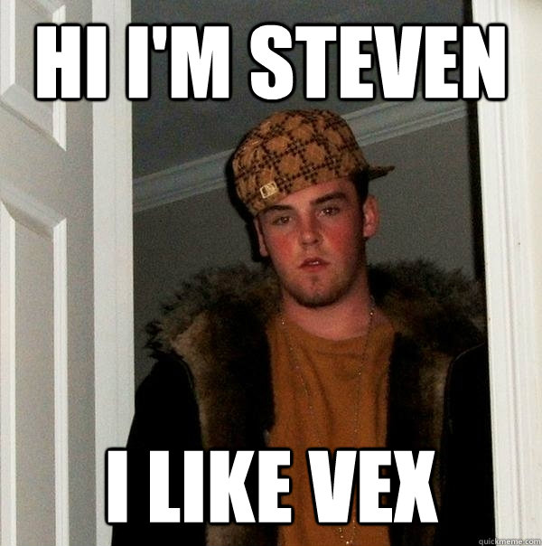 Hi i'm Steven I like Vex   Scumbag Steve