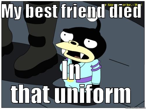   - MY BEST FRIEND DIED  IN THAT UNIFORM Misc