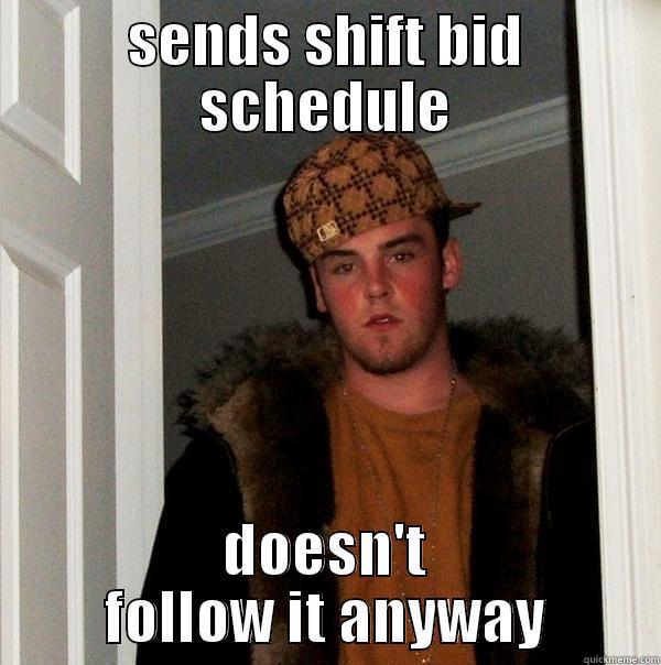 SENDS SHIFT BID SCHEDULE DOESN'T FOLLOW IT ANYWAY Scumbag Steve