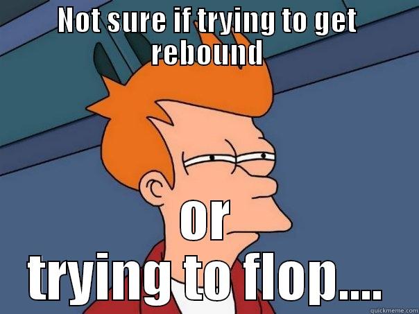 NOT SURE IF TRYING TO GET REBOUND OR TRYING TO FLOP.... Futurama Fry