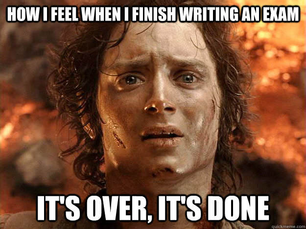 how i feel when i finish writing an exam it's over, it's done   frodo