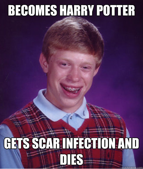 Becomes harry potter Gets scar infection and dies  Bad Luck Brian