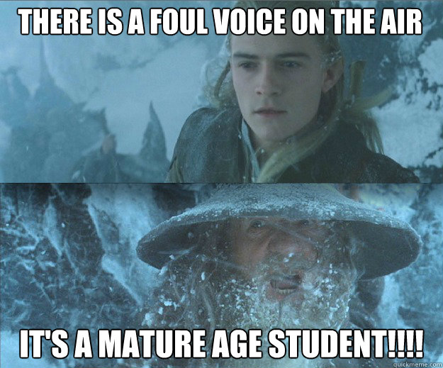 There is a Foul voice on the air It's a mature age student!!!!  Mature age students in lectures