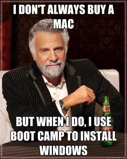 I don't always buy a mac  But when I do, I use boot camp to install windows
  The Most Interesting Man In The World