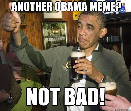 Another Obama Meme? Not bad!  Upvoting Obama