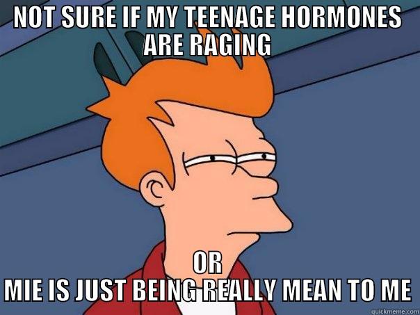 NOT SURE IF MY TEENAGE HORMONES ARE RAGING OR MIE IS JUST BEING REALLY MEAN TO ME Futurama Fry