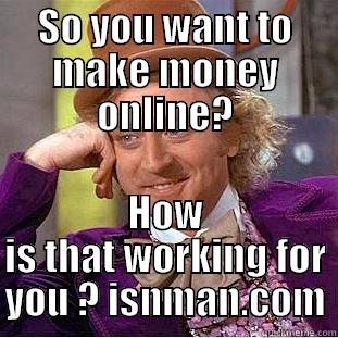 SO YOU WANT TO MAKE MONEY ONLINE? HOW IS THAT WORKING FOR YOU ? ISNMAN.COM Creepy Wonka