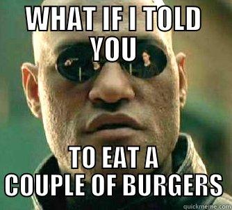 WHAT IF I TOLD YOU TO EAT A COUPLE OF BURGERS Matrix Morpheus