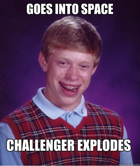 goes into space challenger explodes  Bad Luck Brian