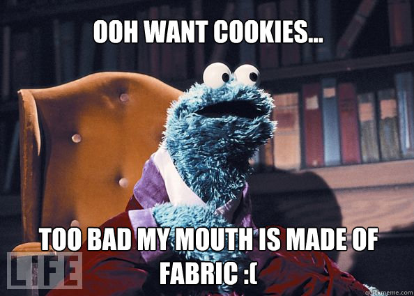 ooh want cookies... too bad my mouth is made of fabric :(  Cookieman