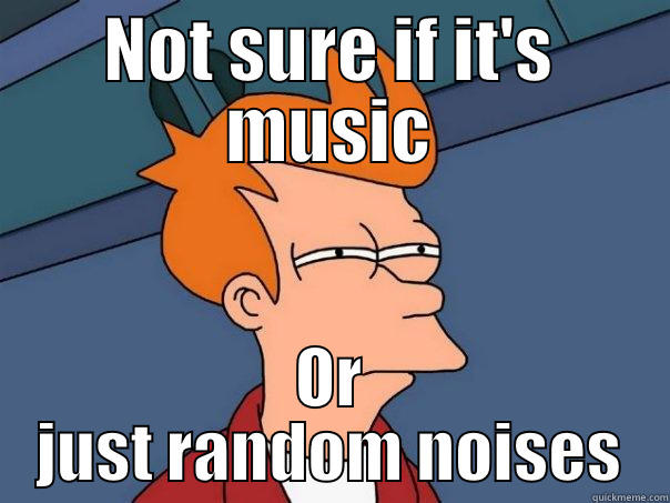 NOT SURE IF IT'S MUSIC OR JUST RANDOM NOISES Futurama Fry