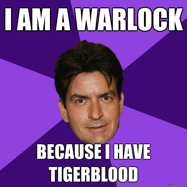 I am a Warlock  because I have tigerblood  - I am a Warlock  because I have tigerblood   Clean Sheen