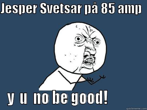 JESPER SVETSAR PÅ 85 AMP   Y  U  NO BE GOOD!            Y U No