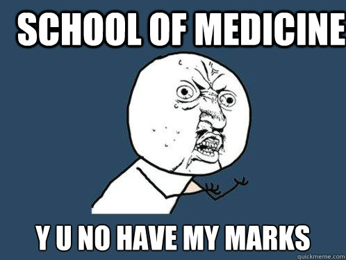 school of medicine y u no have my marks  Y U No