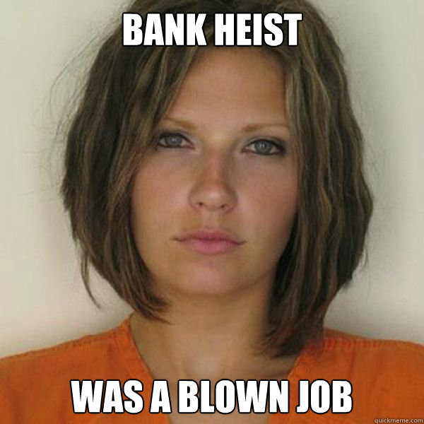 Bank heist was a blown job  Attractive Convict