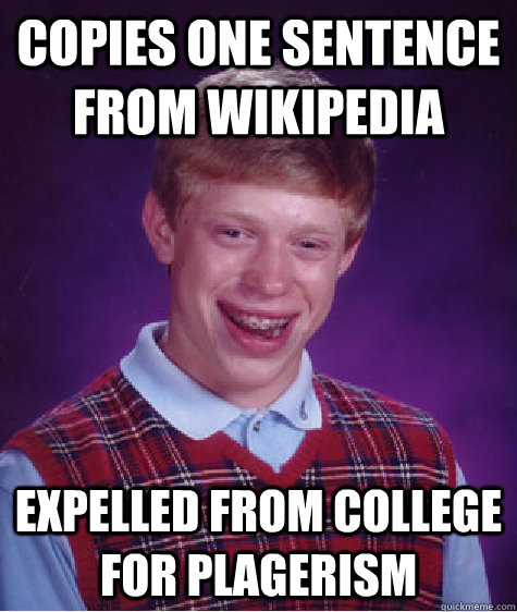 Copies one sentence from Wikipedia expelled from college for plagerism  Bad Luck Brian