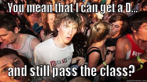 YOU MEAN THAT I CAN GET A D... AND STILL PASS THE CLASS?  Sudden Clarity Clarence