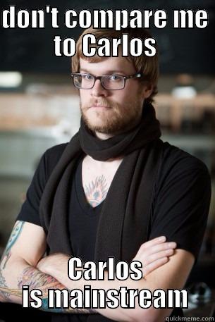 DON'T COMPARE ME TO CARLOS CARLOS IS MAINSTREAM Hipster Barista