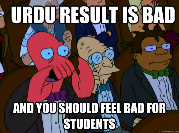   Urdu result is bad And you should feel bad for students  And you should feel bad