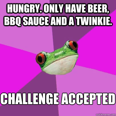 hungry. only have beer, bbq sauce and a twinkie. challenge accepted  Foul Bachelorette Frog