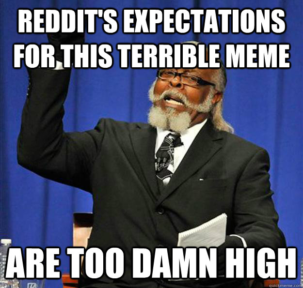 Reddit's Expectations for this terrible meme are too damn high  Jimmy McMillan