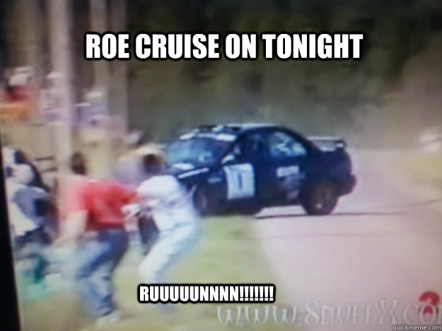 ROE Cruise on tonight Ruuuuunnnn!!!!!!!  Running