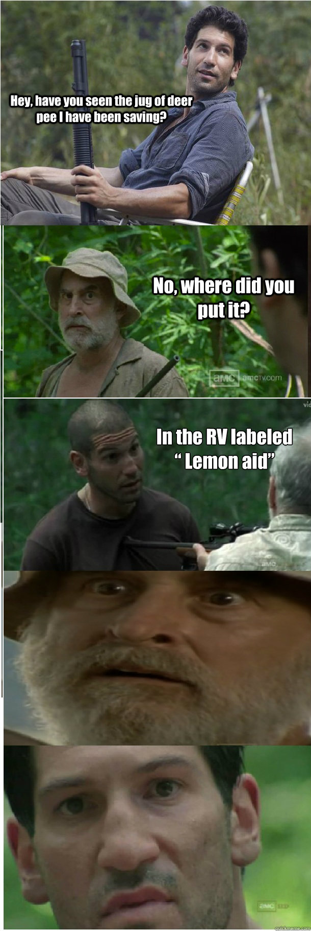 Hey, have you seen the jug of deer pee I have been saving? No, where did you put it? In the RV labeled “ Lemon aid”   - Hey, have you seen the jug of deer pee I have been saving? No, where did you put it? In the RV labeled “ Lemon aid”    Insane Shane