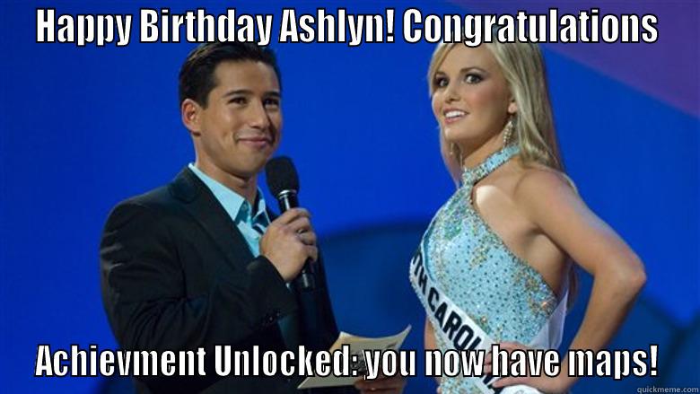 You have maps! - HAPPY BIRTHDAY ASHLYN! CONGRATULATIONS ACHIEVMENT UNLOCKED: YOU NOW HAVE MAPS! Misc