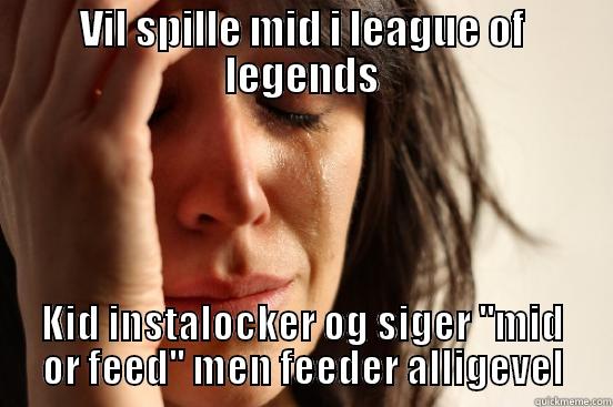 VIL SPILLE MID I LEAGUE OF LEGENDS KID INSTALOCKER OG SIGER ''MID OR FEED'' MEN FEEDER ALLIGEVEL First World Problems