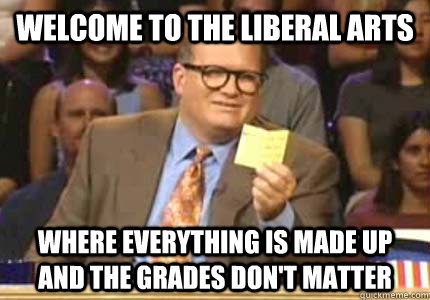 Welcome to the Liberal Arts Where everything is made up and the grades don't matter  Whose Line Is It Anyway Meme