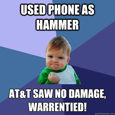 Used phone as hammer at&t saw no damage,
Warrentied!  Success Kid