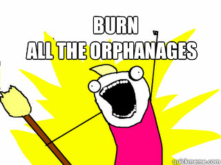 BURN ALL THE ORPHANages  All The Things