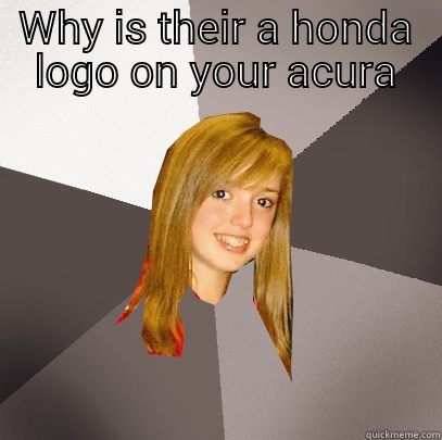 WHY IS THEIR A HONDA LOGO ON YOUR ACURA  Musically Oblivious 8th Grader