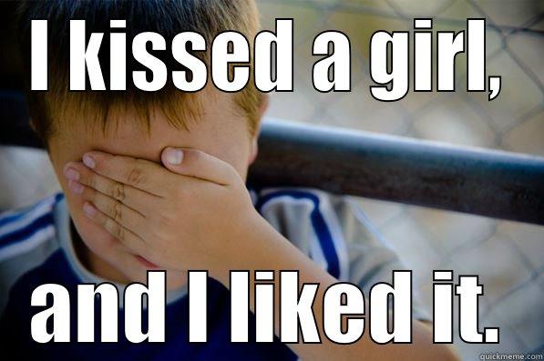 I KISSED A GIRL, AND I LIKED IT. Confession kid