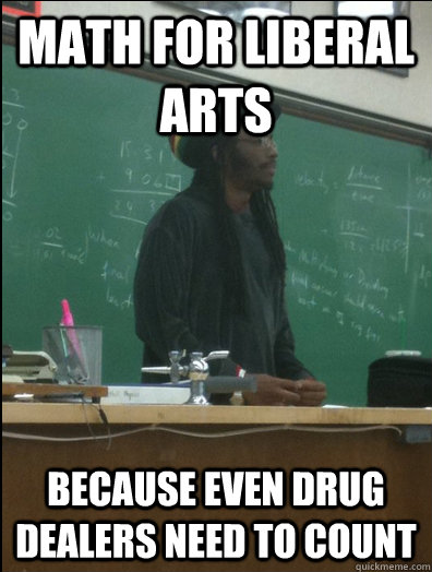 Math for liberal arts because even drug dealers need to count  Rasta Science Teacher