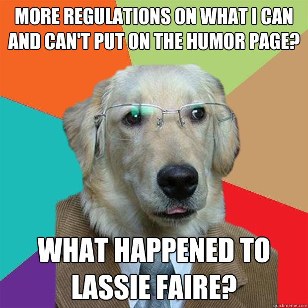 More regulations on what I can and can't put on the humor page? What happened to Lassie Faire?  Business Dog