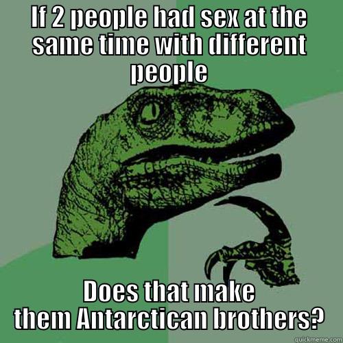 eskimo brothers extreme - IF 2 PEOPLE HAD SEX AT THE SAME TIME WITH DIFFERENT PEOPLE DOES THAT MAKE THEM ANTARCTICAN BROTHERS? Philosoraptor