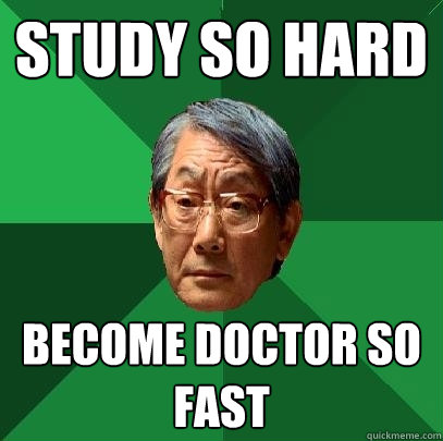 Study so hard become doctor so fast  High Expectations Asian Father