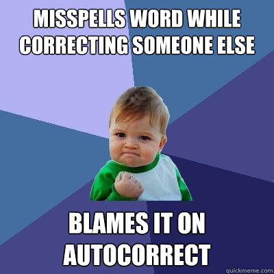 Misspells word while correcting someone else Blames it on autocorrect  Success Kid