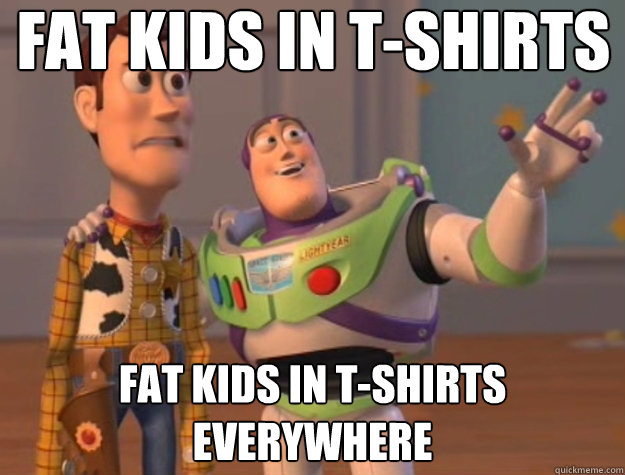 Fat kids in t-shirts fat kids in t-shirts everywhere  Toy Story