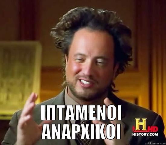  ΙΠΤΑΜΕΝΟΙ ΑΝΑΡΧΙΚΟΙ Ancient Aliens