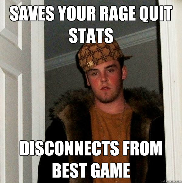 Saves your rage quit stats Disconnects from best game   Scumbag Steve