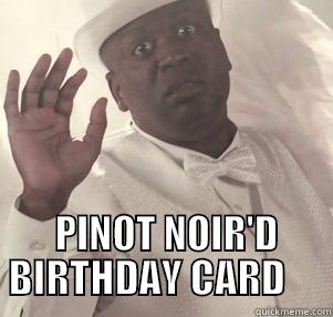       PINOT NOIR'D      BIRTHDAY CARD      Misc