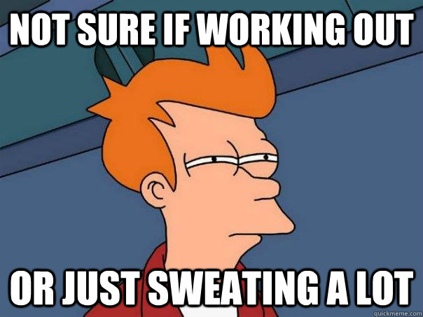 Not sure if working out  or just sweating a lot   Futurama Fry