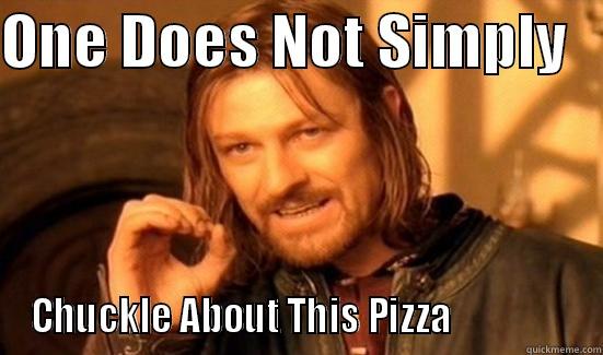 ONE DOES NOT SIMPLY    CHUCKLE ABOUT THIS PIZZA                 Boromir